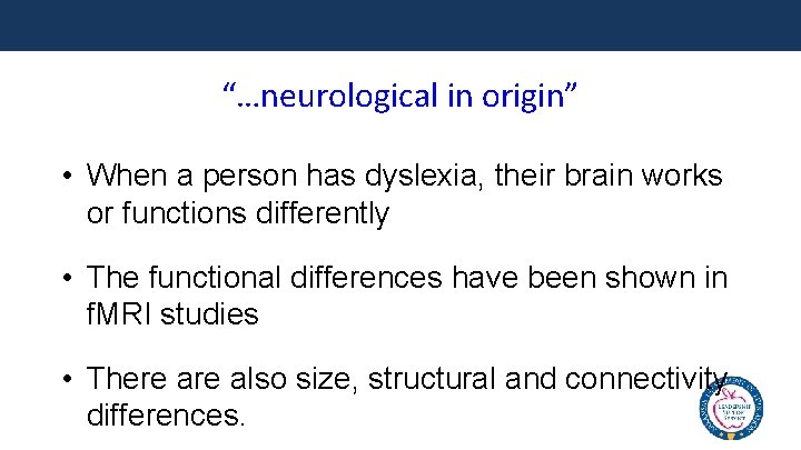 “…neurological in origin” • When a person has dyslexia, their brain works or functions