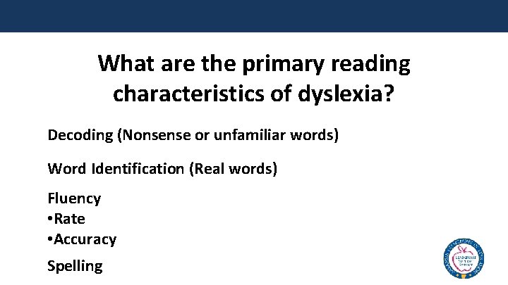What are the primary reading characteristics of dyslexia? Decoding (Nonsense or unfamiliar words) Word