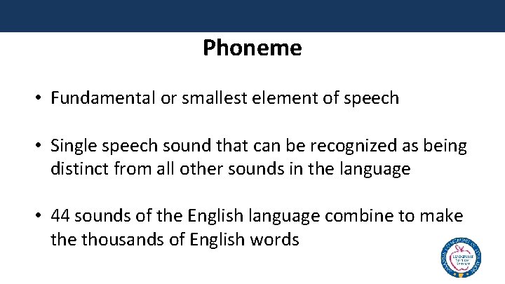 Phoneme • Fundamental or smallest element of speech • Single speech sound that can