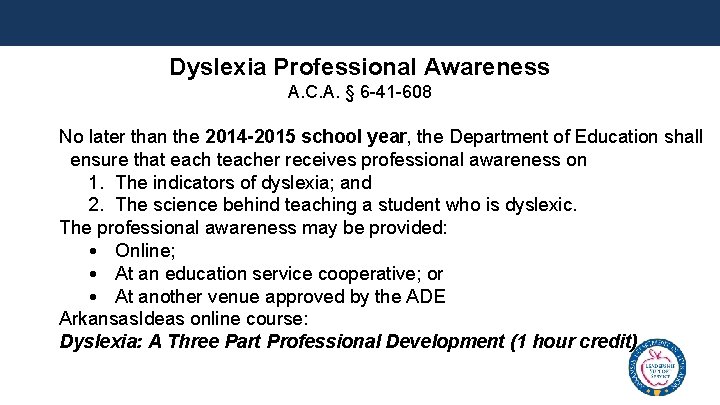 Dyslexia Professional Awareness A. C. A. § 6 -41 -608 No later than the