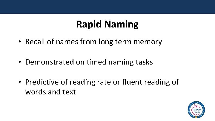 Rapid Naming • Recall of names from long term memory • Demonstrated on timed