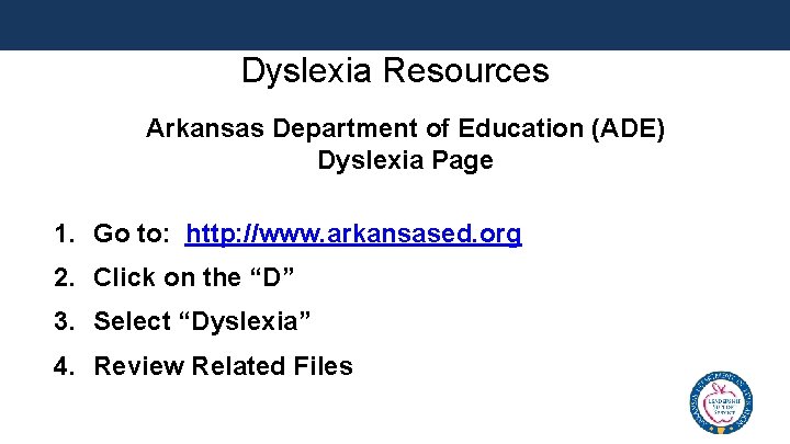 Dyslexia Resources Arkansas Department of Education (ADE) Dyslexia Page 1. Go to: http: //www.