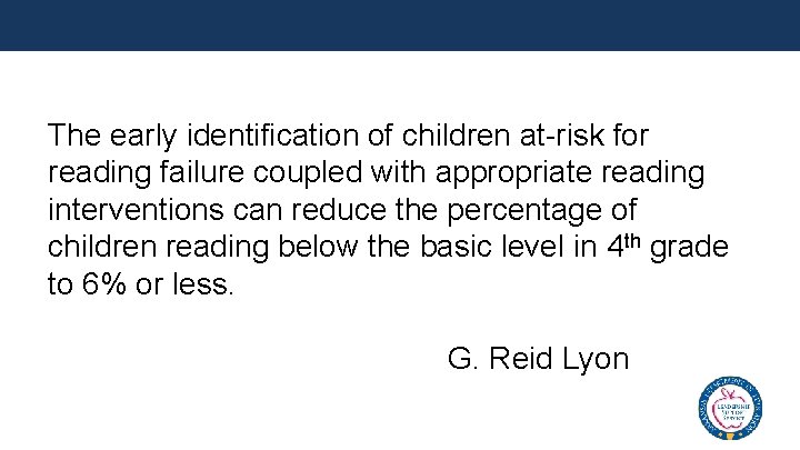 The early identification of children at-risk for reading failure coupled with appropriate reading interventions