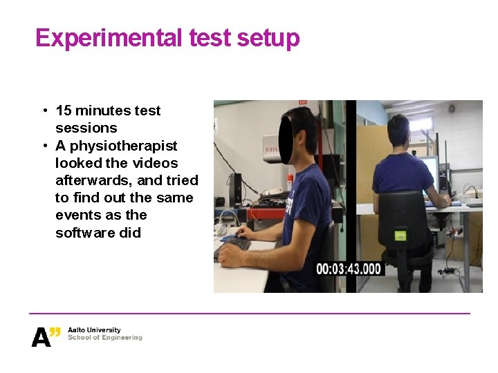 Experimental test setup • 15 minutes test sessions • A physiotherapist looked the videos