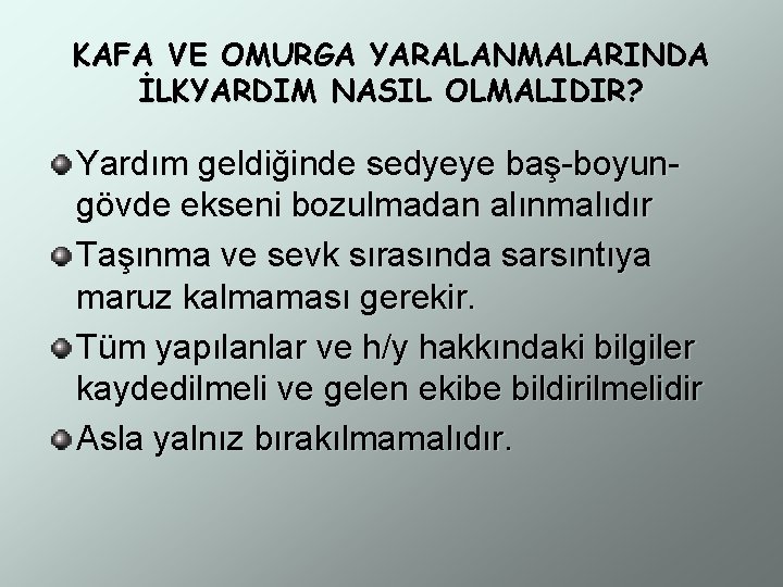 KAFA VE OMURGA YARALANMALARINDA İLKYARDIM NASIL OLMALIDIR? Yardım geldiğinde sedyeye baş-boyungövde ekseni bozulmadan alınmalıdır