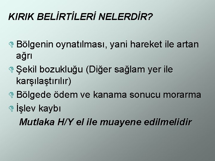 KIRIK BELİRTİLERİ NELERDİR? D Bölgenin oynatılması, yani hareket ile artan ağrı D Şekil bozukluğu