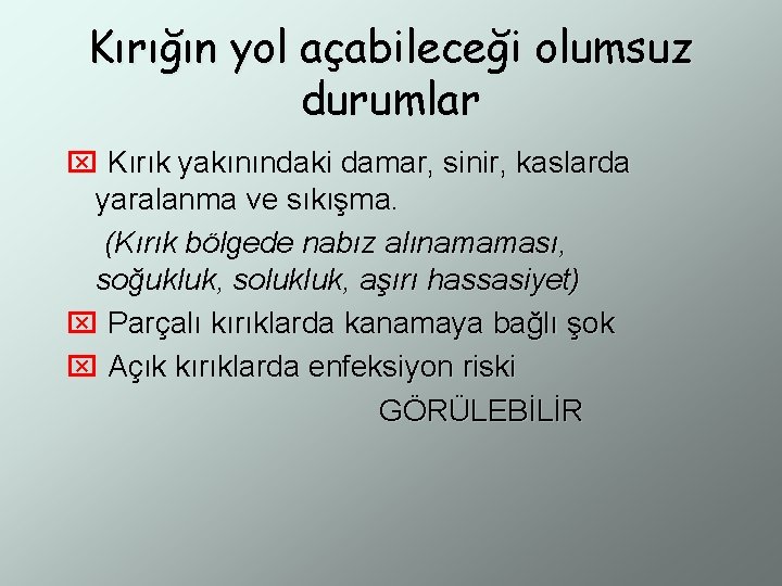 Kırığın yol açabileceği olumsuz durumlar x Kırık yakınındaki damar, sinir, kaslarda yaralanma ve sıkışma.