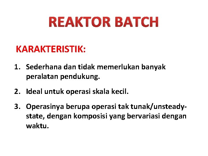 REAKTOR BATCH KARAKTERISTIK: 1. Sederhana dan tidak memerlukan banyak peralatan pendukung. 2. Ideal untuk
