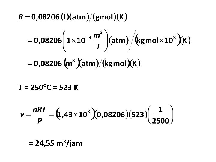 T = 250 C = 523 K = 24, 55 m 3/jam 