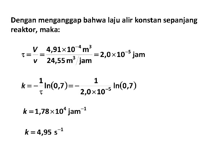 Dengan menganggap bahwa laju alir konstan sepanjang reaktor, maka: 