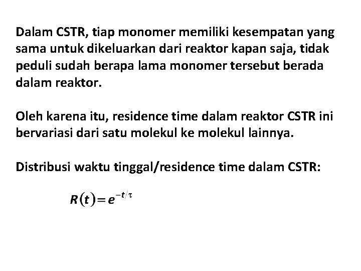 Dalam CSTR, tiap monomer memiliki kesempatan yang sama untuk dikeluarkan dari reaktor kapan saja,