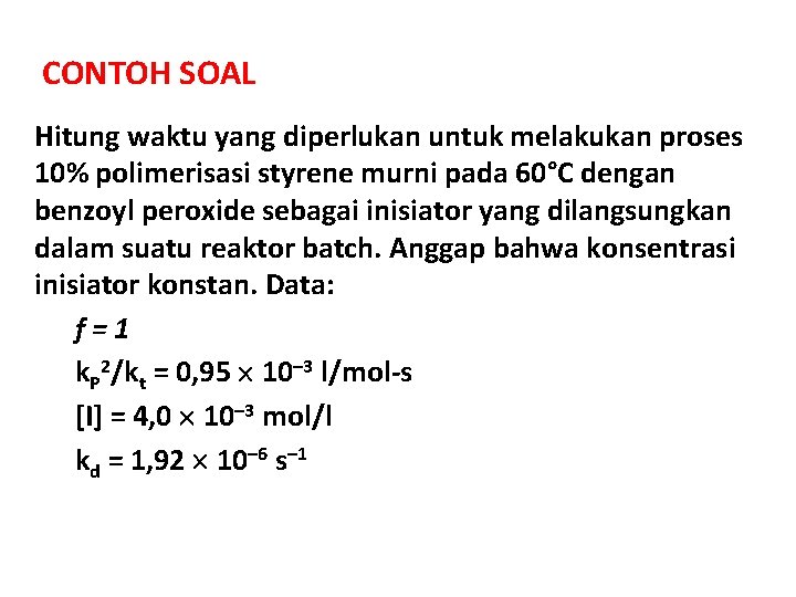 CONTOH SOAL Hitung waktu yang diperlukan untuk melakukan proses 10% polimerisasi styrene murni pada
