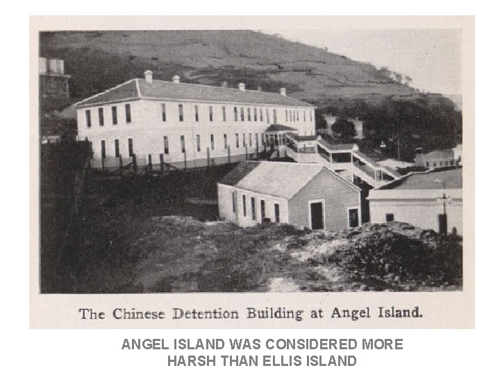 ANGEL ISLAND WAS CONSIDERED MORE HARSH THAN ELLIS ISLAND 