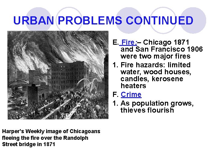 URBAN PROBLEMS CONTINUED E. Fire: – Chicago 1871 and San Francisco 1906 were two