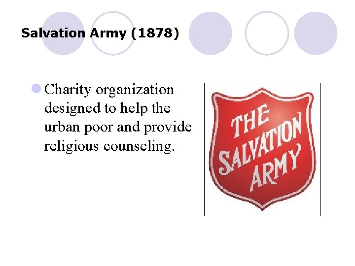 Salvation Army (1878) l Charity organization designed to help the urban poor and provide