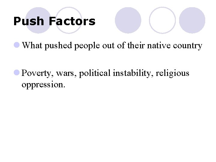 Push Factors l What pushed people out of their native country l Poverty, wars,