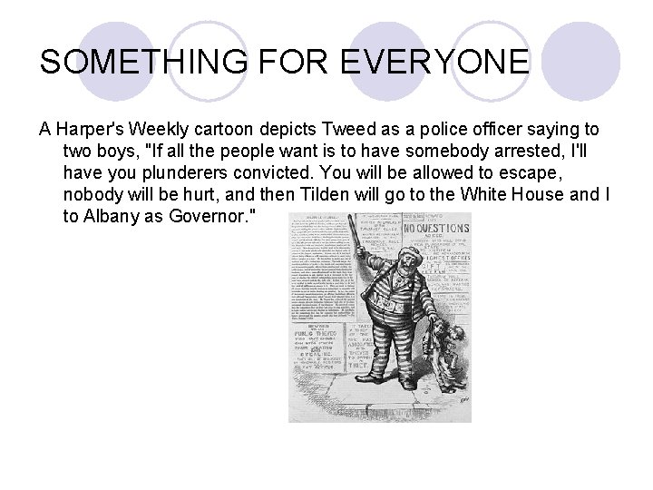 SOMETHING FOR EVERYONE A Harper's Weekly cartoon depicts Tweed as a police officer saying