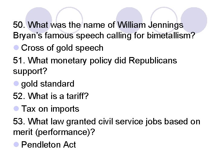 50. What was the name of William Jennings Bryan’s famous speech calling for bimetallism?
