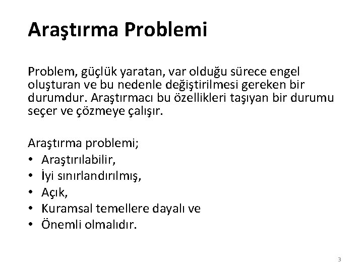 Araştırma Problemi Problem, güçlük yaratan, var olduğu sürece engel oluşturan ve bu nedenle değiştirilmesi