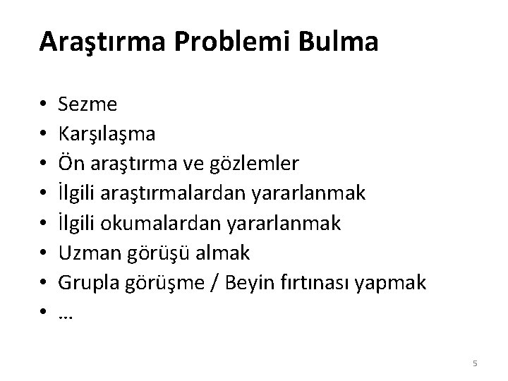 Araştırma Problemi Bulma • • Sezme Karşılaşma Ön araştırma ve gözlemler İlgili araştırmalardan yararlanmak