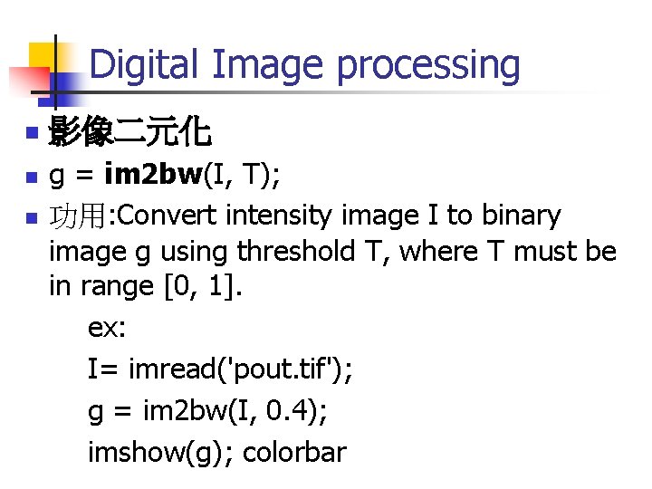 Digital Image processing n 影像二元化 g = im 2 bw(I, T); n 功用: Convert Digital Image processing n 影像二元化 g = im 2 bw(I, T); n 功用: Convert