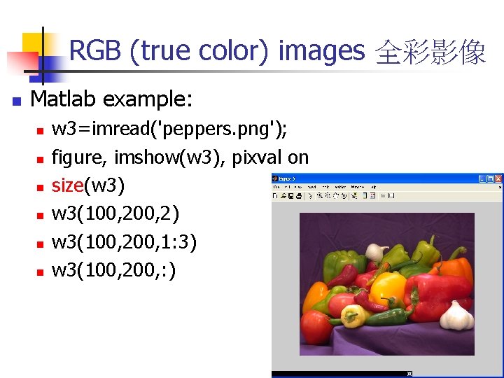 RGB (true color) images 全彩影像 n Matlab example: n n n w 3=imread('peppers. png');