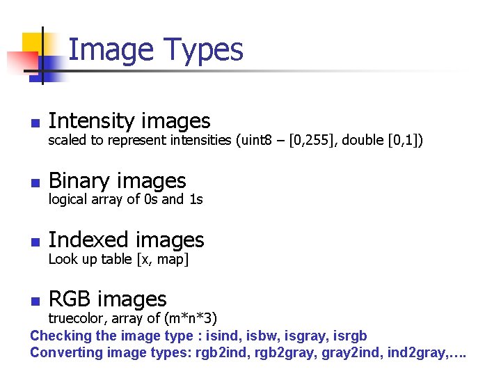 Image Types n Intensity images n Binary images n Indexed images n RGB images