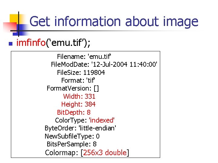 Get information about image n imfinfo(‘emu. tif’); Filename: 'emu. tif' File. Mod. Date: '12