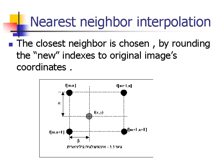Nearest neighbor interpolation n The closest neighbor is chosen , by rounding the “new”