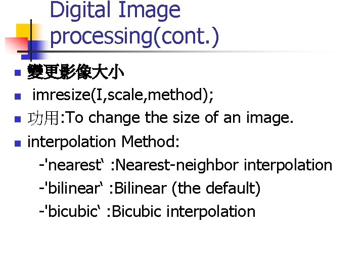 Digital Image processing(cont. ) 變更影像大小 n imresize(I, scale, method); n 功用: To change the Digital Image processing(cont. ) 變更影像大小 n imresize(I, scale, method); n 功用: To change the