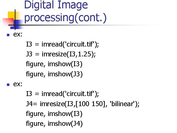 Digital Image processing(cont. ) ex: I 3 = imread('circuit. tif'); J 3 = imresize(I