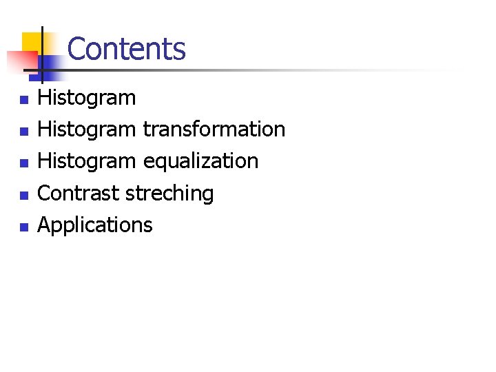 Contents n n n Histogram transformation Histogram equalization Contrast streching Applications Contents n n n Histogram transformation Histogram equalization Contrast streching Applications