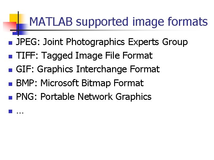 MATLAB supported image formats n n n JPEG: Joint Photographics Experts Group TIFF: Tagged MATLAB supported image formats n n n JPEG: Joint Photographics Experts Group TIFF: Tagged