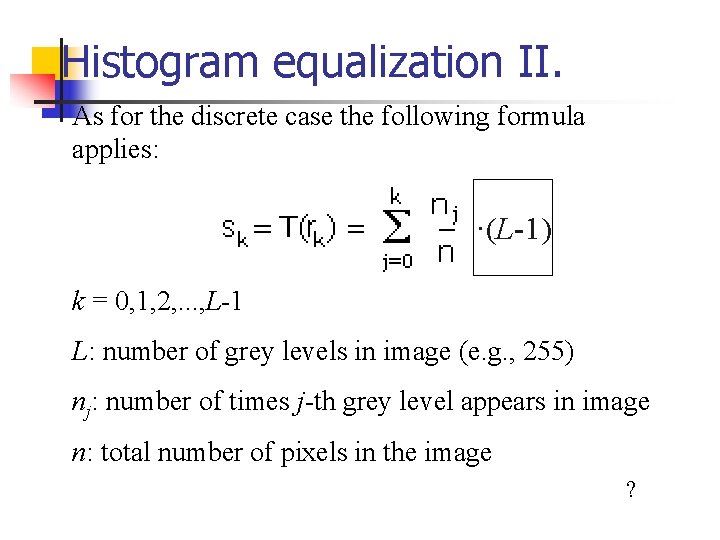  Histogram equalization II. As for the discrete case the following formula applies: ·(L-1)