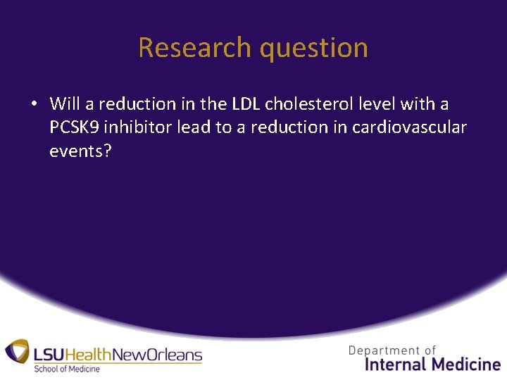 Research question • Will a reduction in the LDL cholesterol level with a PCSK