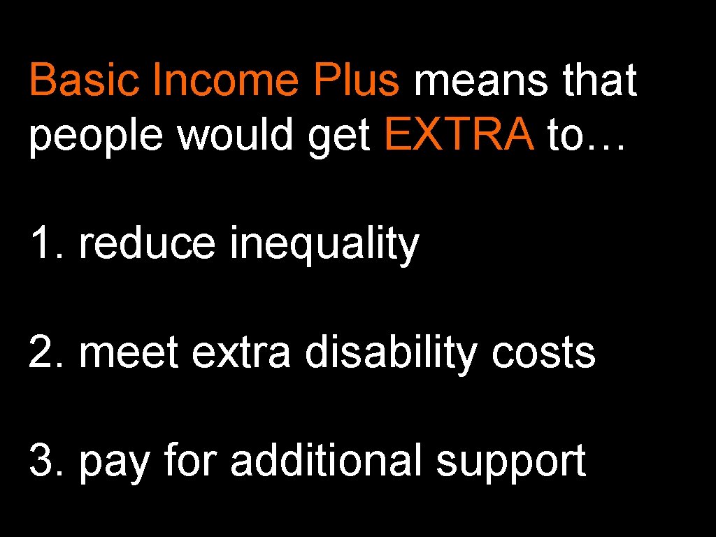 Basic Income Plus means that people would get EXTRA to… 1. reduce inequality 2.