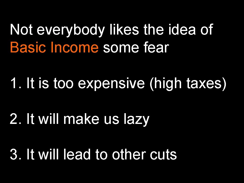 Not everybody likes the idea of Basic Income some fear 1. It is too