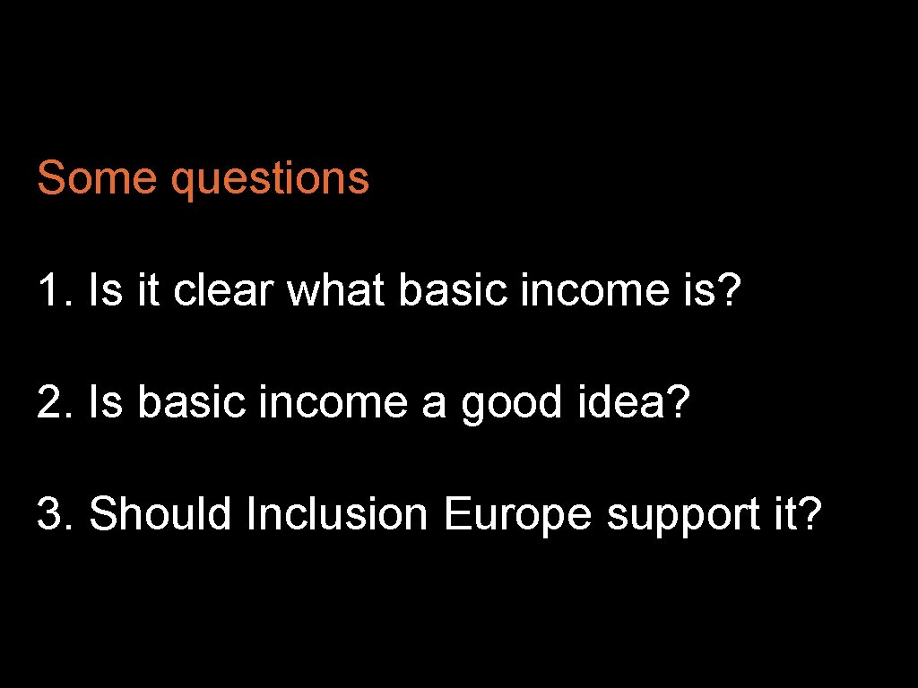 Some questions 1. Is it clear what basic income is? 2. Is basic income