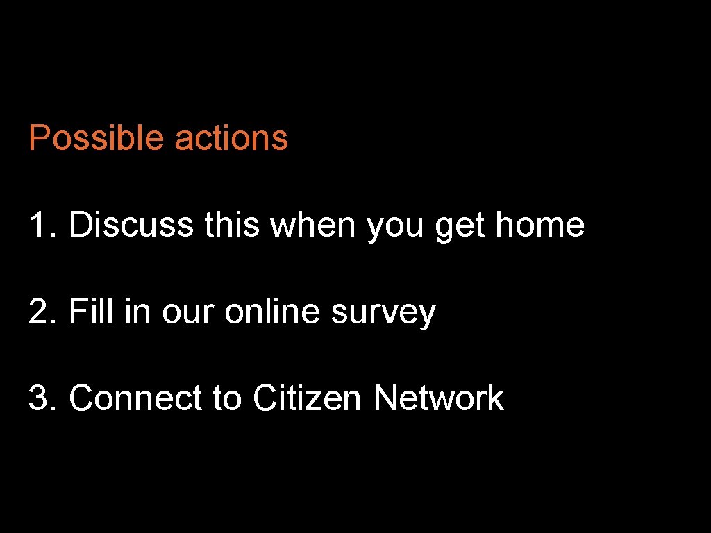 Possible actions 1. Discuss this when you get home 2. Fill in our online
