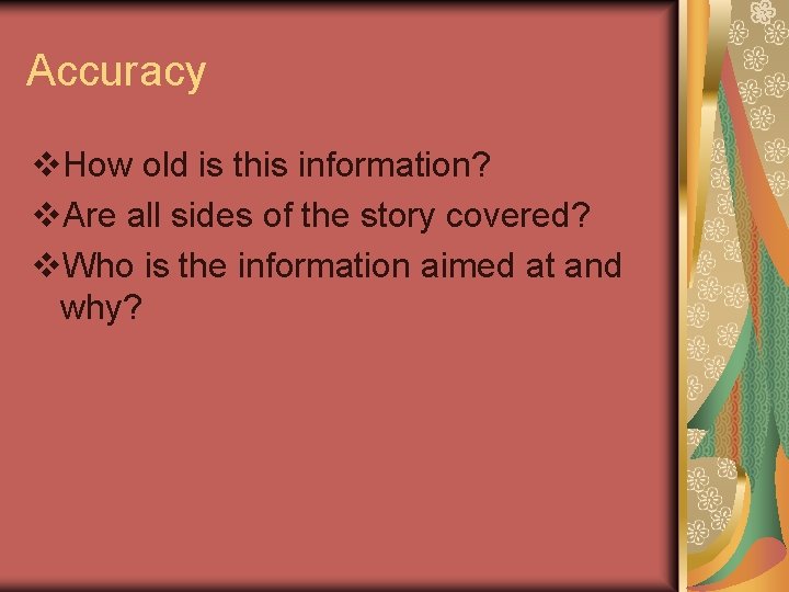 Accuracy v. How old is this information? v. Are all sides of the story