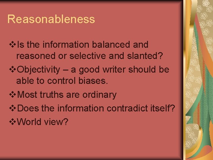 Reasonableness v. Is the information balanced and reasoned or selective and slanted? v. Objectivity