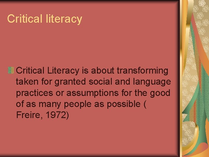 Critical literacy Critical Literacy is about transforming taken for granted social and language practices