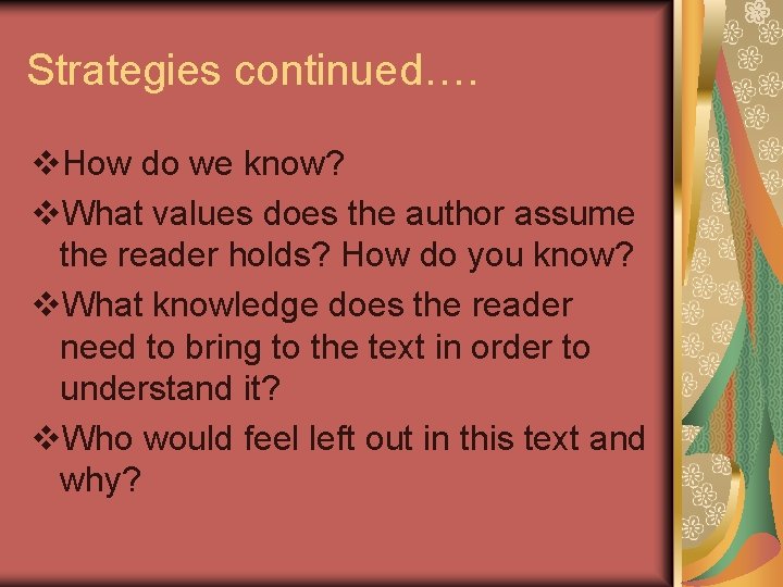 Strategies continued…. v. How do we know? v. What values does the author assume