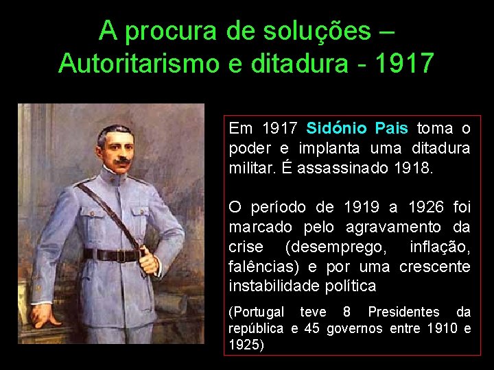 A procura de soluções – Autoritarismo e ditadura - 1917 Em 1917 Sidónio Pais
