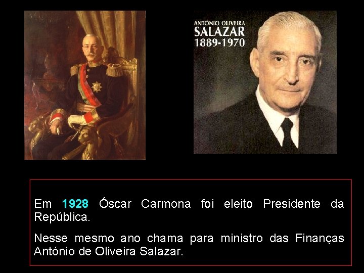 Em 1928 Óscar Carmona foi eleito Presidente da República. Nesse mesmo ano chama para