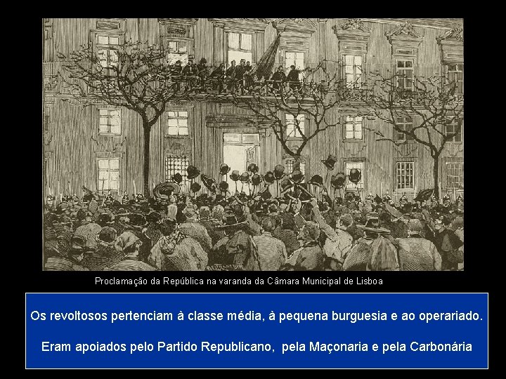 Proclamação da República na varanda da Câmara Municipal de Lisboa Os revoltosos pertenciam à