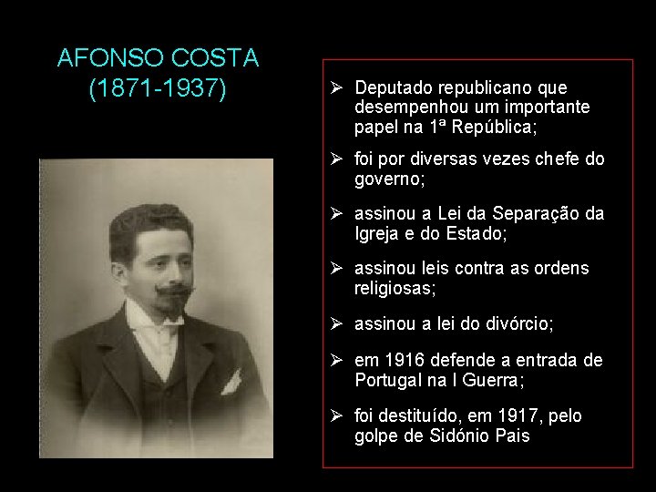 AFONSO COSTA (1871 -1937) Ø Deputado republicano que desempenhou um importante papel na 1ª