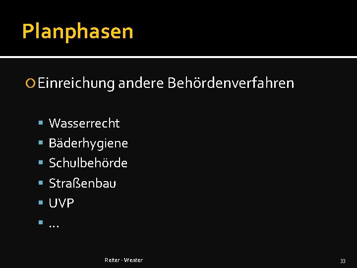 Planphasen Einreichung andere Behördenverfahren Wasserrecht Bäderhygiene Schulbehörde Straßenbau UVP . . . Reiter -