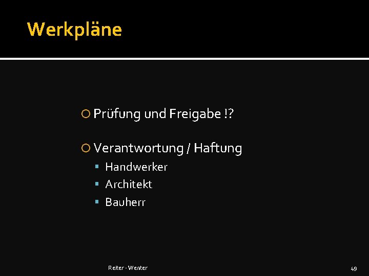 Werkpläne Prüfung und Freigabe !? Verantwortung / Haftung Handwerker Architekt Bauherr Reiter - Wenter