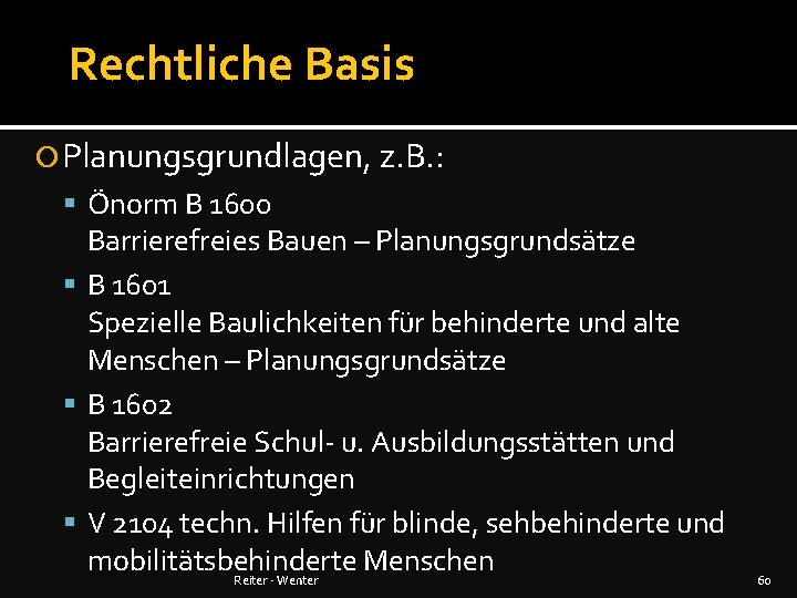 Rechtliche Basis Planungsgrundlagen, z. B. : Önorm B 1600 Barrierefreies Bauen – Planungsgrundsätze B